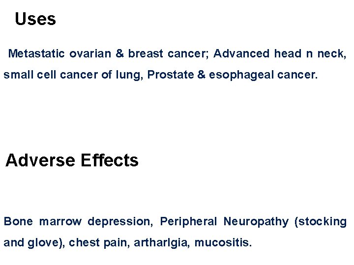 Uses Metastatic ovarian & breast cancer; Advanced head n neck, small cell cancer of