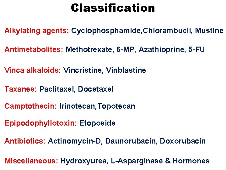 Classification Alkylating agents: Cyclophosphamide, Chlorambucil, Mustine Antimetabolites: Methotrexate, 6 -MP, Azathioprine, 5 -FU Vinca