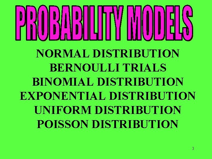 NORMAL DISTRIBUTION BERNOULLI TRIALS BINOMIAL DISTRIBUTION EXPONENTIAL DISTRIBUTION UNIFORM DISTRIBUTION POISSON DISTRIBUTION 3 