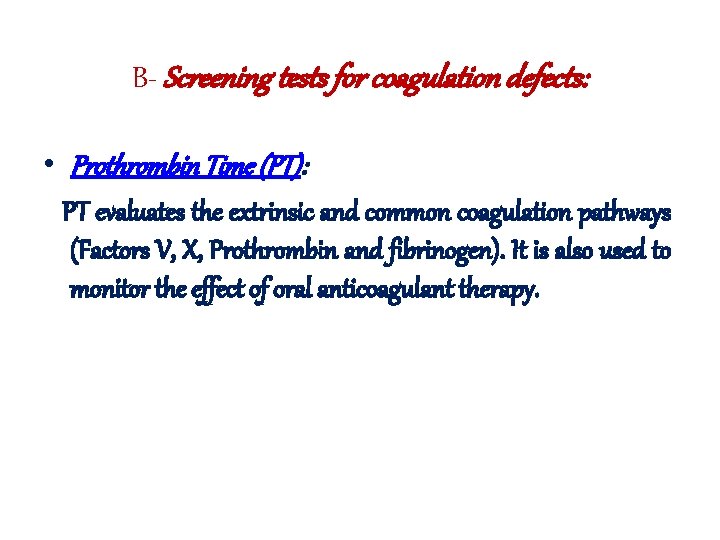 B- Screening tests for coagulation defects: • Prothrombin Time (PT): PT evaluates the extrinsic