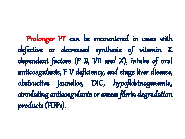  Prolonger PT can be encountered in cases with defective or decreased synthesis of
