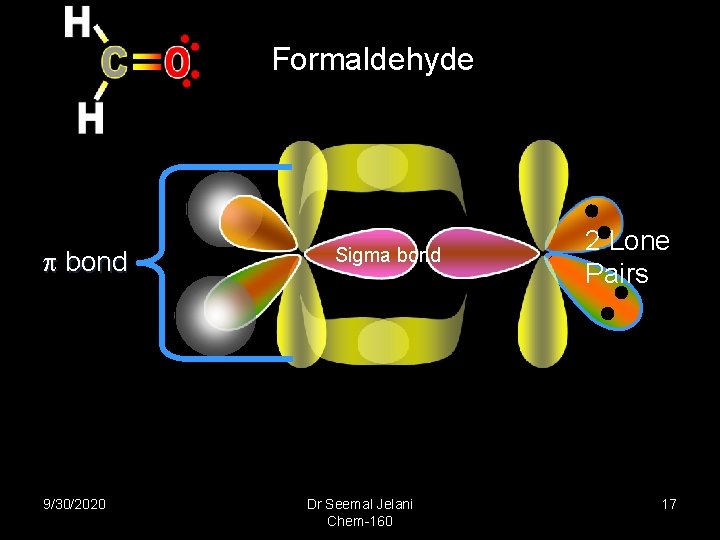 Formaldehyde bond 9/30/2020 Sigma bond Dr Seemal Jelani Chem-160 2 Lone Pairs 17 