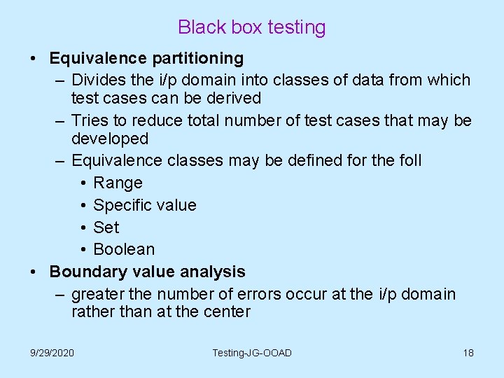 Black box testing • Equivalence partitioning – Divides the i/p domain into classes of