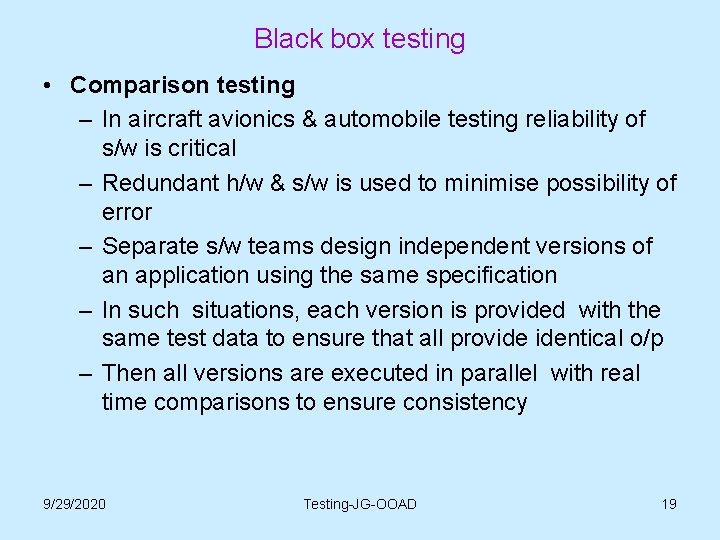 Black box testing • Comparison testing – In aircraft avionics & automobile testing reliability