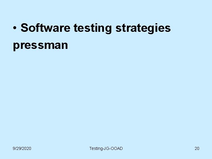 • Software testing strategies pressman 9/29/2020 Testing-JG-OOAD 20 