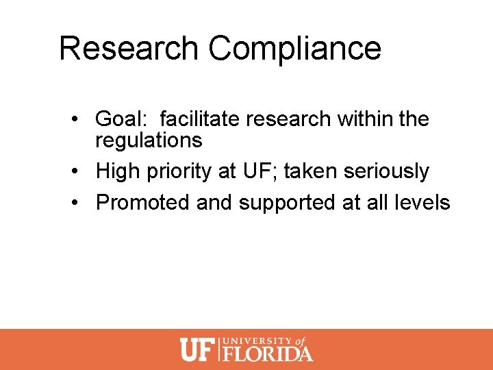 Research Compliance • Goal: facilitate research within the regulations • High priority at UF;