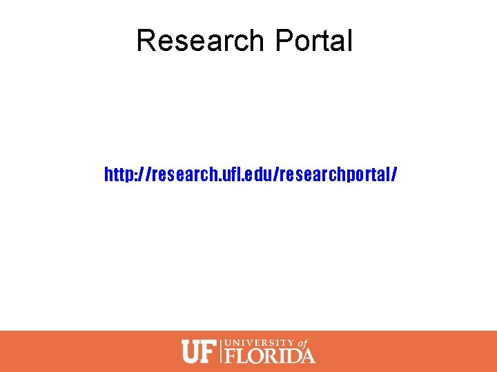 Research Portal http: //research. ufl. edu/researchportal/ 