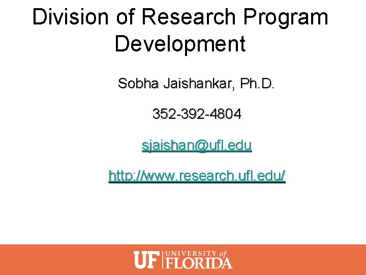 Division of Research Program Development Sobha Jaishankar, Ph. D. 352 -392 -4804 sjaishan@ufl. edu