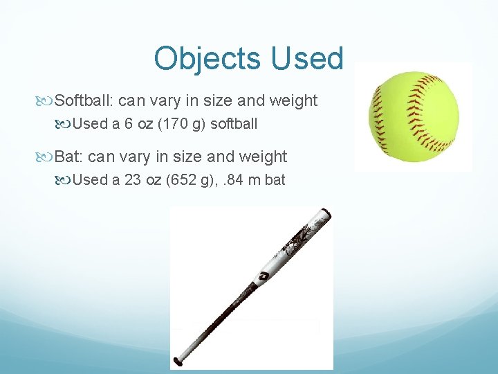 Objects Used Softball: can vary in size and weight Used a 6 oz (170