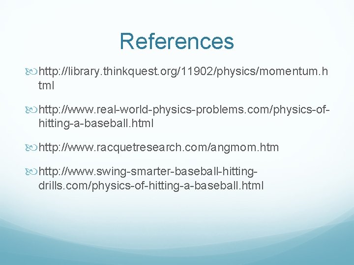 References http: //library. thinkquest. org/11902/physics/momentum. h tml http: //www. real-world-physics-problems. com/physics-ofhitting-a-baseball. html http: //www.