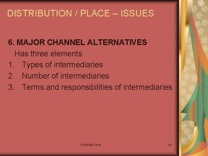DISTRIBUTION / PLACE – ISSUES 6. MAJOR CHANNEL ALTERNATIVES Has three elements 1. Types