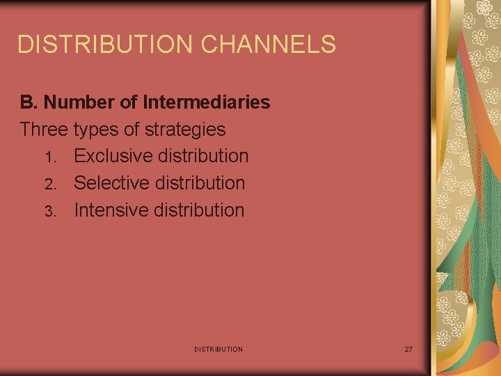 DISTRIBUTION CHANNELS B. Number of Intermediaries Three types of strategies 1. Exclusive distribution 2.