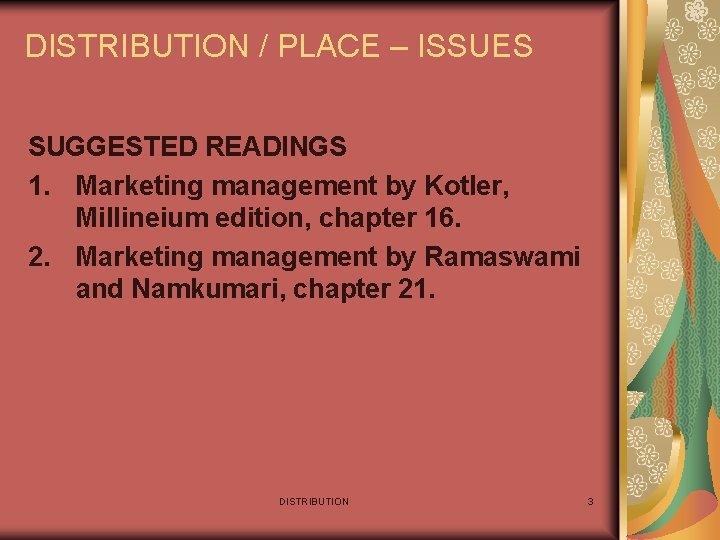 DISTRIBUTION / PLACE – ISSUES SUGGESTED READINGS 1. Marketing management by Kotler, Millineium edition,