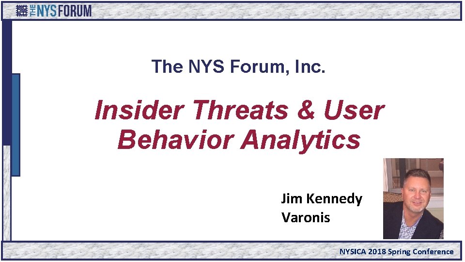 The NYS Forum, Inc. Insider Threats & User Behavior Analytics Jim Kennedy Varonis NYSICA
