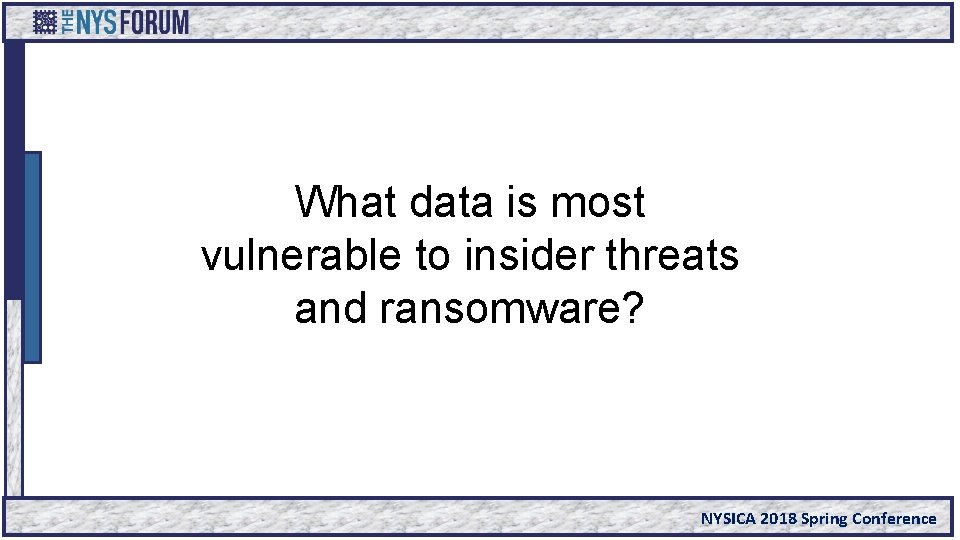 What data is most vulnerable to insider threats and ransomware? NYSICA 2018 Spring Conference
