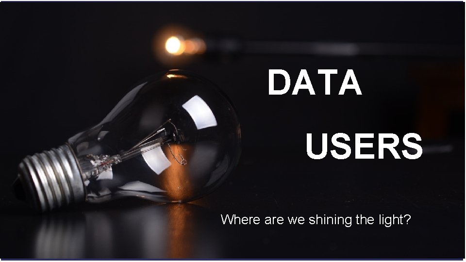 DATA USERS Where are we shining the light? NYSICA 2018 Spring Conference 