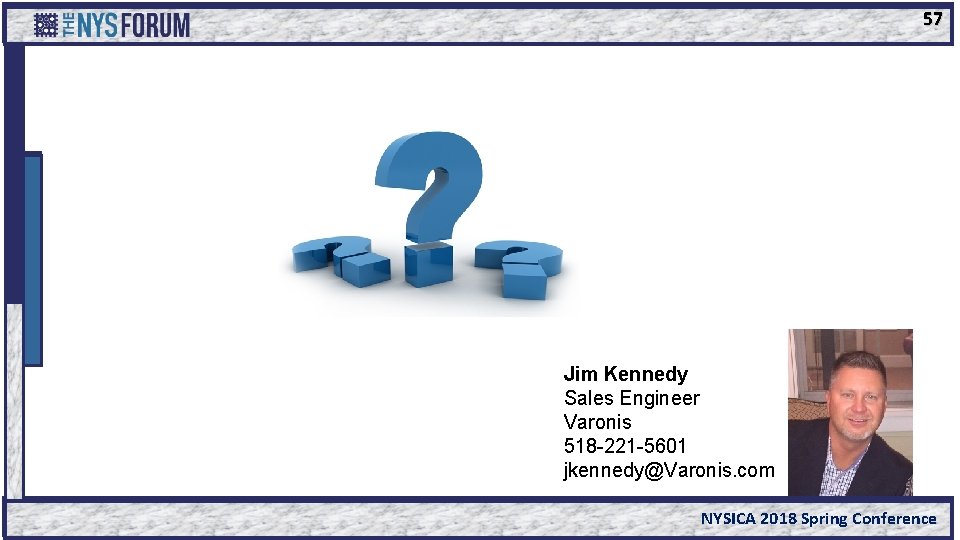 57 Jim Kennedy Sales Engineer Varonis 518 -221 -5601 jkennedy@Varonis. com NYSICA 2018 Spring