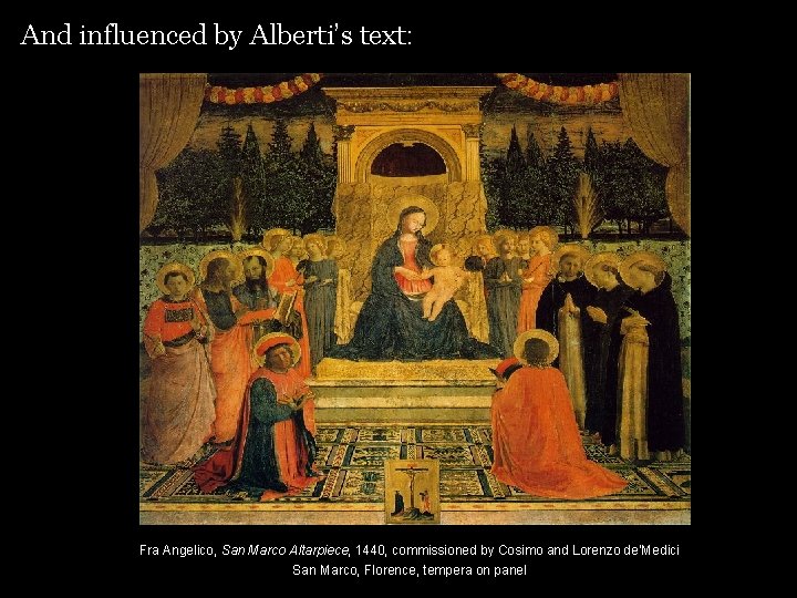 And influenced by Alberti’s text: Fra Angelico, San Marco Altarpiece, 1440, commissioned by Cosimo