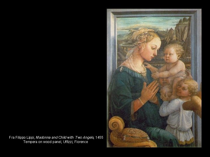 Fra Filippo Lippi, Madonna and Child with Two Angels, 1455 Tempera on wood panel,