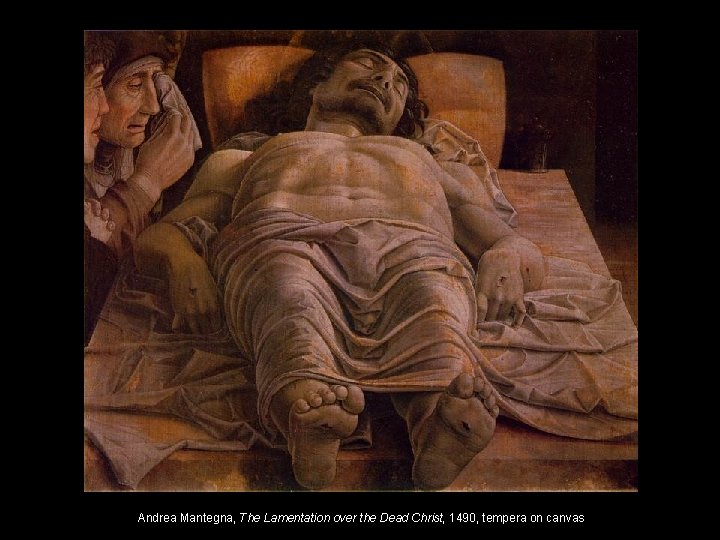 Andrea Mantegna, The Lamentation over the Dead Christ, 1490, tempera on canvas 