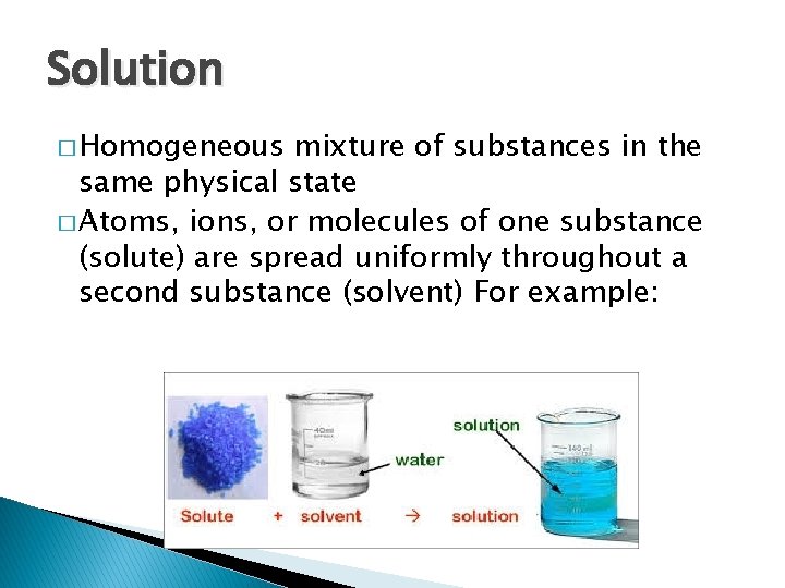 Solution � Homogeneous mixture of substances in the same physical state � Atoms, ions,
