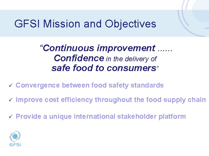 GFSI Mission and Objectives “Continuous improvement. . . Confidence in the delivery of safe