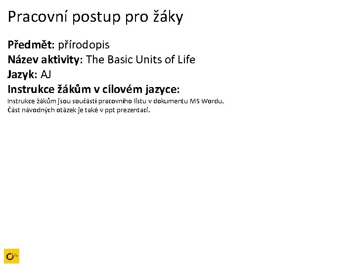 Pracovní postup pro žáky Předmět: přírodopis Název aktivity: The Basic Units of Life Jazyk: