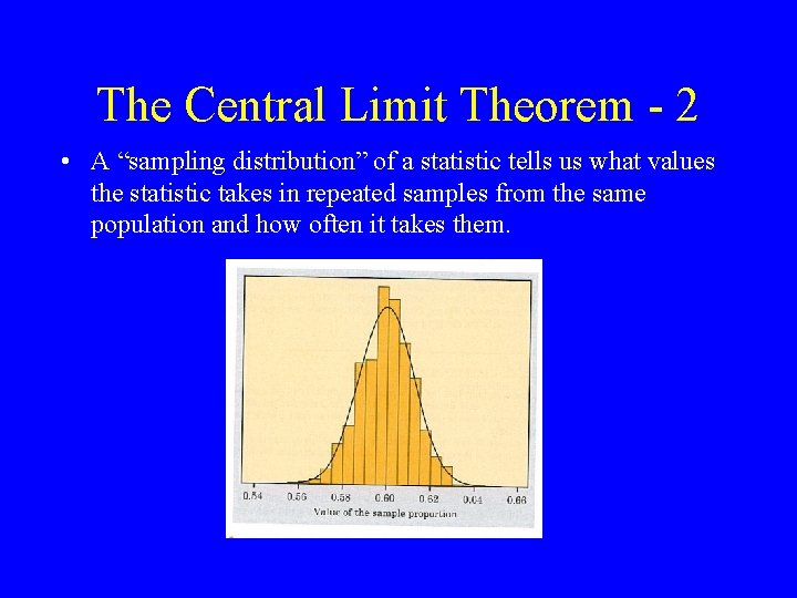 The Central Limit Theorem - 2 • A “sampling distribution” of a statistic tells