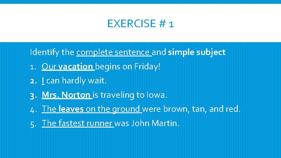 EXERCISE # 1 Identify the complete sentence and simple subject 1. 2. 3. 4.