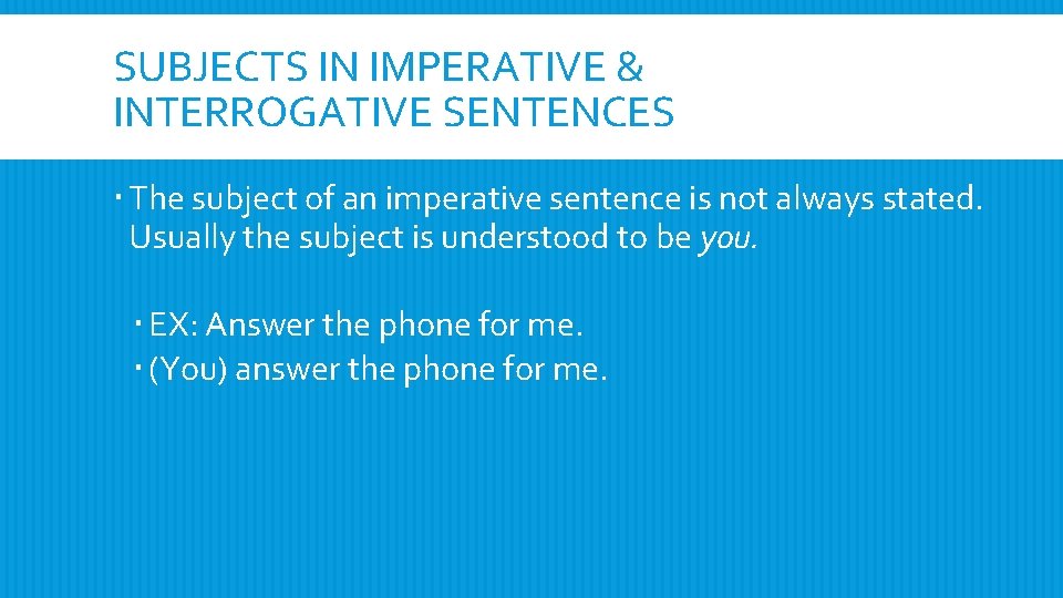 SUBJECTS IN IMPERATIVE & INTERROGATIVE SENTENCES The subject of an imperative sentence is not