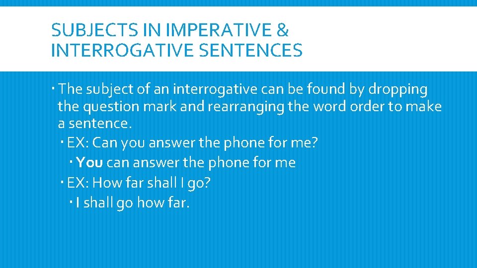 SUBJECTS IN IMPERATIVE & INTERROGATIVE SENTENCES The subject of an interrogative can be found