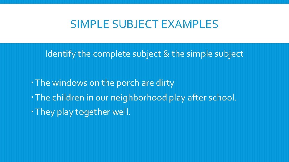 SIMPLE SUBJECT EXAMPLES Identify the complete subject & the simple subject The windows on