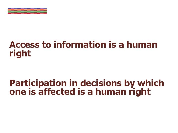 Access to information is a human right Participation in decisions by which one is