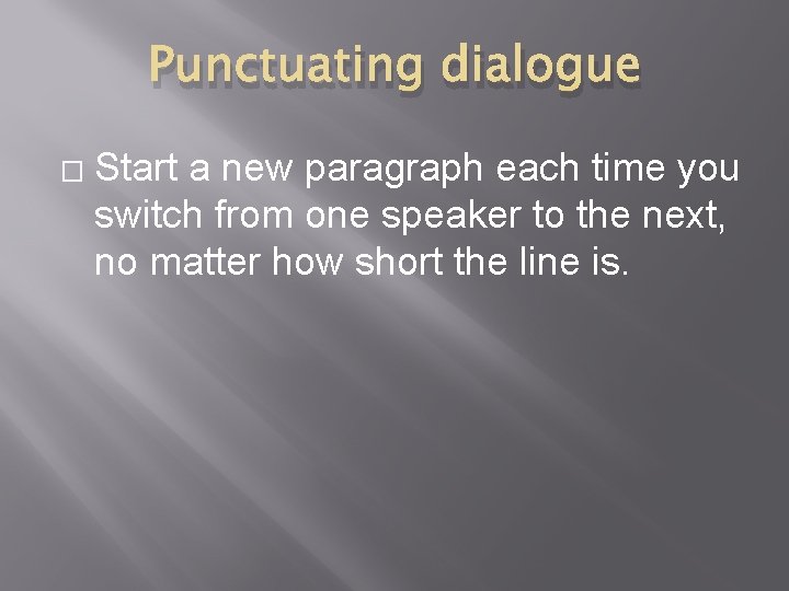 Punctuating dialogue � Start a new paragraph each time you switch from one speaker