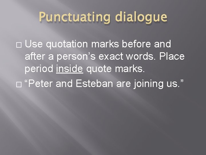 Punctuating dialogue Use quotation marks before and after a person’s exact words. Place period