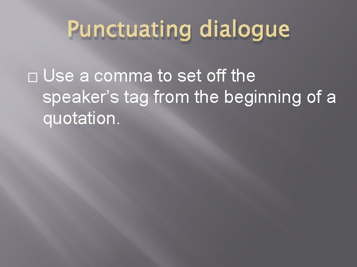 Punctuating dialogue � Use a comma to set off the speaker’s tag from the