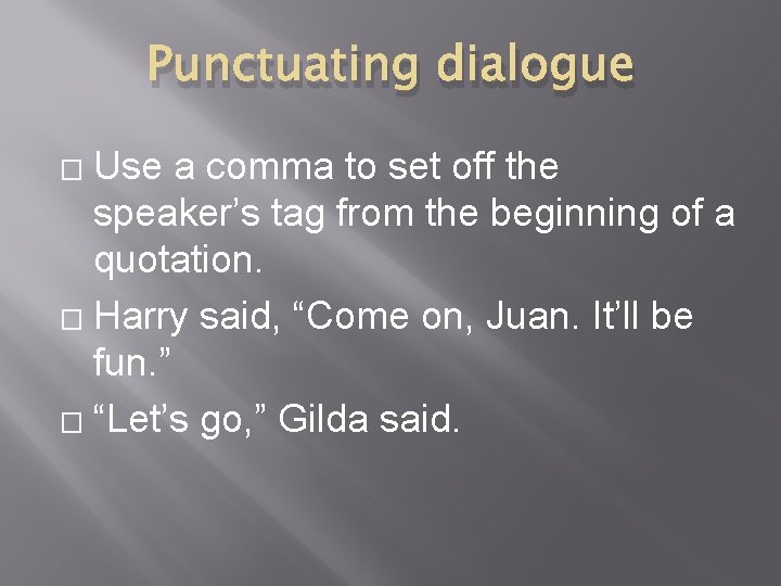 Punctuating dialogue Use a comma to set off the speaker’s tag from the beginning