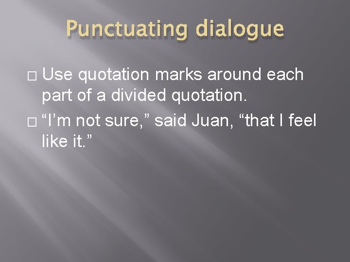 Punctuating dialogue Use quotation marks around each part of a divided quotation. � “I’m