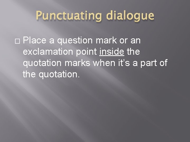 Punctuating dialogue � Place a question mark or an exclamation point inside the quotation