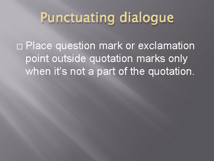 Punctuating dialogue � Place question mark or exclamation point outside quotation marks only when