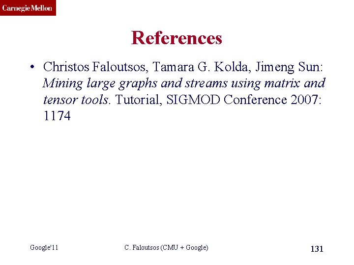 CMU SCS References • Christos Faloutsos, Tamara G. Kolda, Jimeng Sun: Mining large graphs