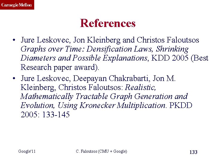 CMU SCS References • Jure Leskovec, Jon Kleinberg and Christos Faloutsos Graphs over Time: