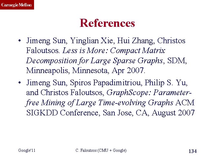 CMU SCS References • Jimeng Sun, Yinglian Xie, Hui Zhang, Christos Faloutsos. Less is