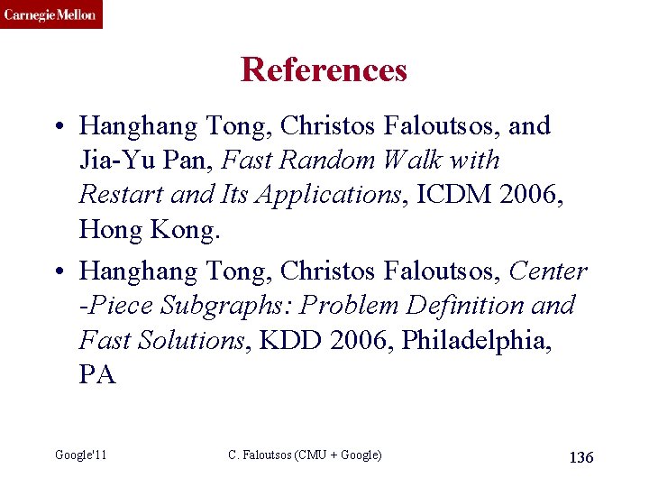 CMU SCS References • Hanghang Tong, Christos Faloutsos, and Jia-Yu Pan, Fast Random Walk