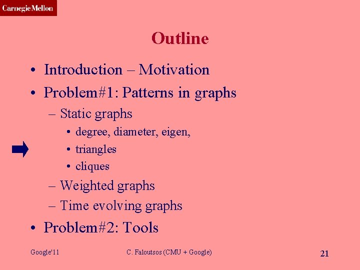 CMU SCS Outline • Introduction – Motivation • Problem#1: Patterns in graphs – Static