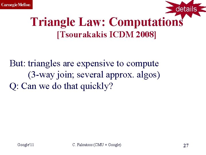 CMU SCS details Triangle Law: Computations [Tsourakakis ICDM 2008] But: triangles are expensive to