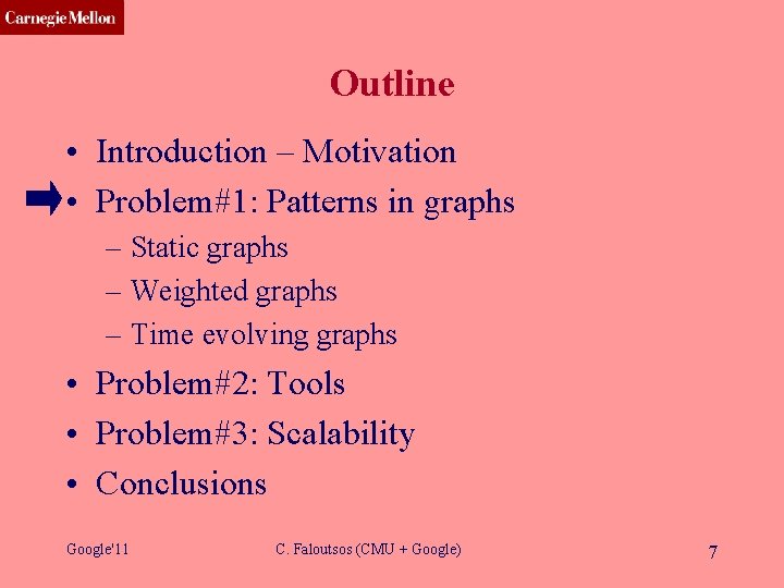 CMU SCS Outline • Introduction – Motivation • Problem#1: Patterns in graphs – Static