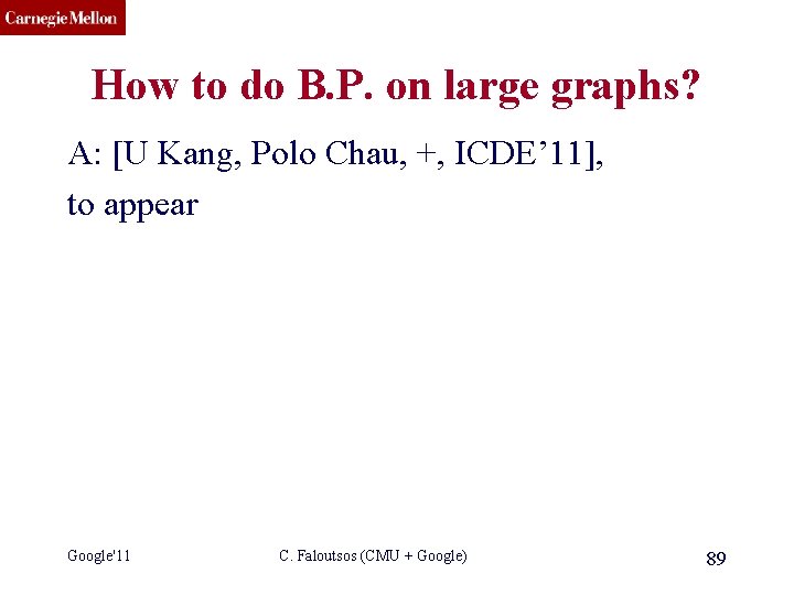 CMU SCS How to do B. P. on large graphs? A: [U Kang, Polo