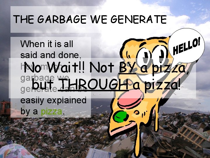 THE GARBAGE WE GENERATE When it is all said and done, how Nomuch Wait!!