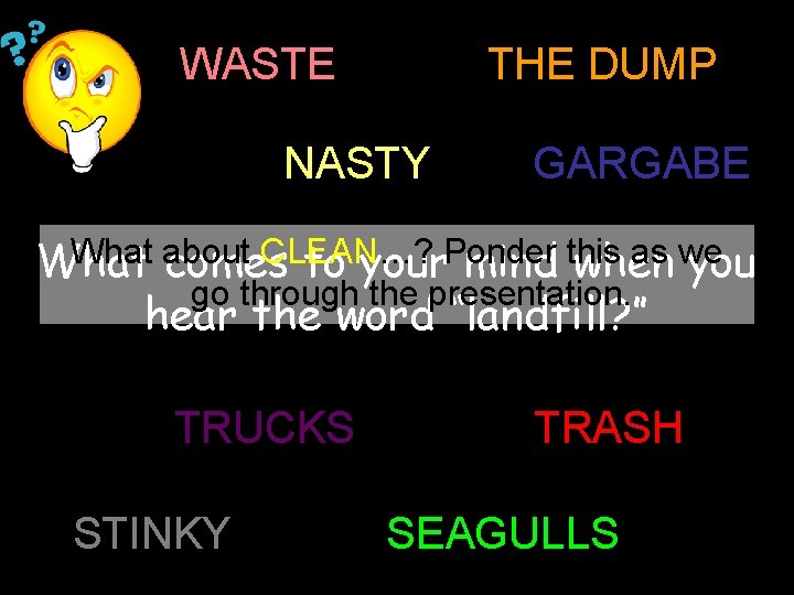 WASTE THE DUMP NASTY GARGABE What about CLEAN…? as we What comes to your.